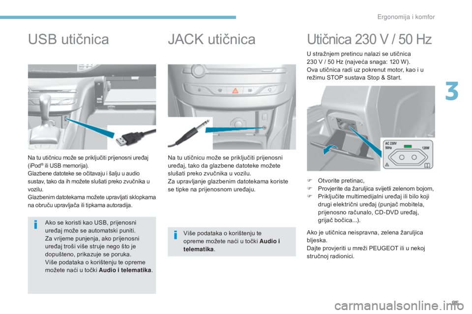 Peugeot 308 2017 Vodič za korisnike (in Croatian) 85
308_hr_Chap03_ergonomie-et-confort_ed01-2016
Na tu utičnicu može se priključiti prijenosni
uređaj, tako da glazbene datoteke možete
slušati preko zvučnika u vozilu.
Za upravljanje glazbeni Peugeot 308 2017 Vodič za korisnike (in Croatian) 85
308_hr_Chap03_ergonomie-et-confort_ed01-2016
Na tu utičnicu može se priključiti prijenosni
uređaj, tako da glazbene datoteke možete
slušati preko zvučnika u vozilu.
Za upravljanje glazbeni