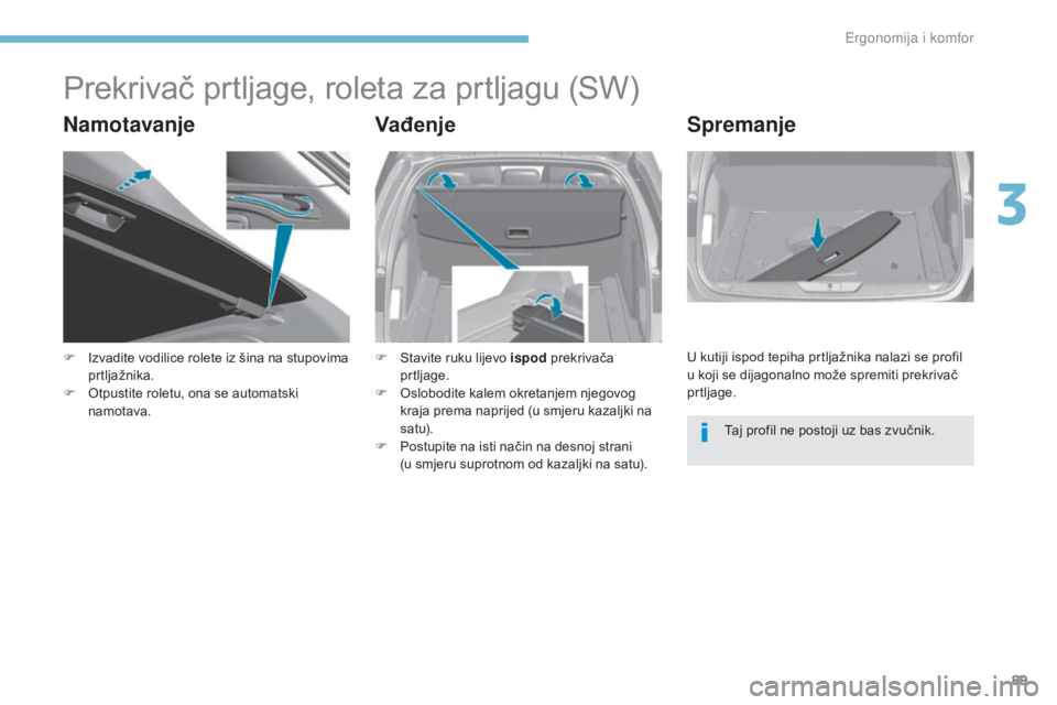Peugeot 308 2017 Vodič za korisnike (in Croatian) 89
308_hr_Chap03_ergonomie-et-confort_ed01-2016
Prekrivač prtljage, roleta za prtljagu (SW)
NamotavanjeVađenjeSpremanje
F Izvadite vodilice rolete iz šina na stupovima
prtljažnika.
F
O
tpustit Peugeot 308 2017 Vodič za korisnike (in Croatian) 89
308_hr_Chap03_ergonomie-et-confort_ed01-2016
Prekrivač prtljage, roleta za prtljagu (SW)
NamotavanjeVađenjeSpremanje
F Izvadite vodilice rolete iz šina na stupovima
prtljažnika.
F
O
tpustit