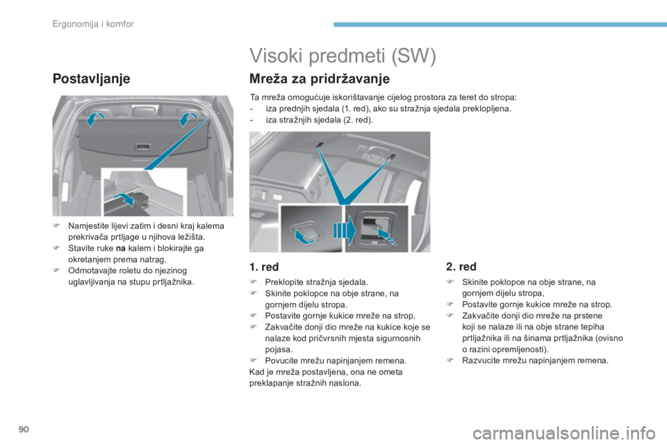 Peugeot 308 2017 Vodič za korisnike (in Croatian) 90
308_hr_Chap03_ergonomie-et-confort_ed01-2016
Postavljanje
F Namjestite lijevi zatim i desni kraj kalema prekrivača prtljage u njihova ležišta.
F
S
tavite ruke na kalem i blokirajte ga
okret Peugeot 308 2017 Vodič za korisnike (in Croatian) 90
308_hr_Chap03_ergonomie-et-confort_ed01-2016
Postavljanje
F Namjestite lijevi zatim i desni kraj kalema prekrivača prtljage u njihova ležišta.
F
S
tavite ruke na kalem i blokirajte ga
okret