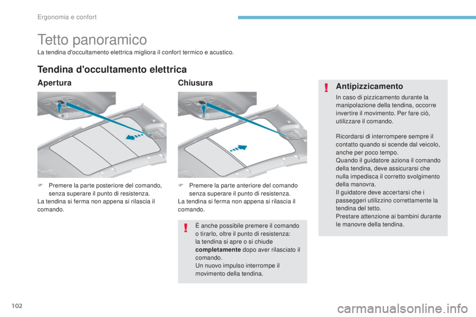 Peugeot 308 2017  Manuale del proprietario (in Italian) 102
308_it_Chap03_ergonomie-et-confort_ed01-2016
tetto panoramico
F Premere la parte posteriore del comando, senza superare il punto di resistenza.
La tendina si ferma non appena si rilascia il 
coman