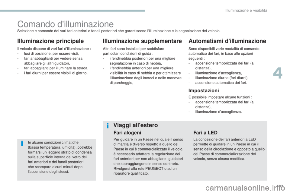 Peugeot 308 2017  Manuale del proprietario (in Italian) 107
308_it_Chap04_eclairage-et-visibilite_ed01-2016
Comando d'illuminazione
Illuminazione principaleIlluminazione supplementareAutomatismi d'illuminazione
In alcune condizioni climatiche  
(ba