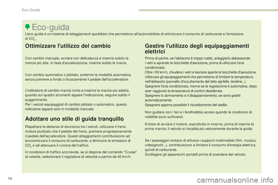 Peugeot 308 2017 Manuale del proprietario (in Italian) 10
308_it_Chap00c_eco-conduite_ed01-2016
Ottimizzare l'utilizzo del cambio
Con cambio manuale, avviare con delicatezza e inserire subito la
marcia più alta. In fase d'accelerazione, inserire Peugeot 308 2017 Manuale del proprietario (in Italian) 10
308_it_Chap00c_eco-conduite_ed01-2016
Ottimizzare l'utilizzo del cambio
Con cambio manuale, avviare con delicatezza e inserire subito la
marcia più alta. In fase d'accelerazione, inserire