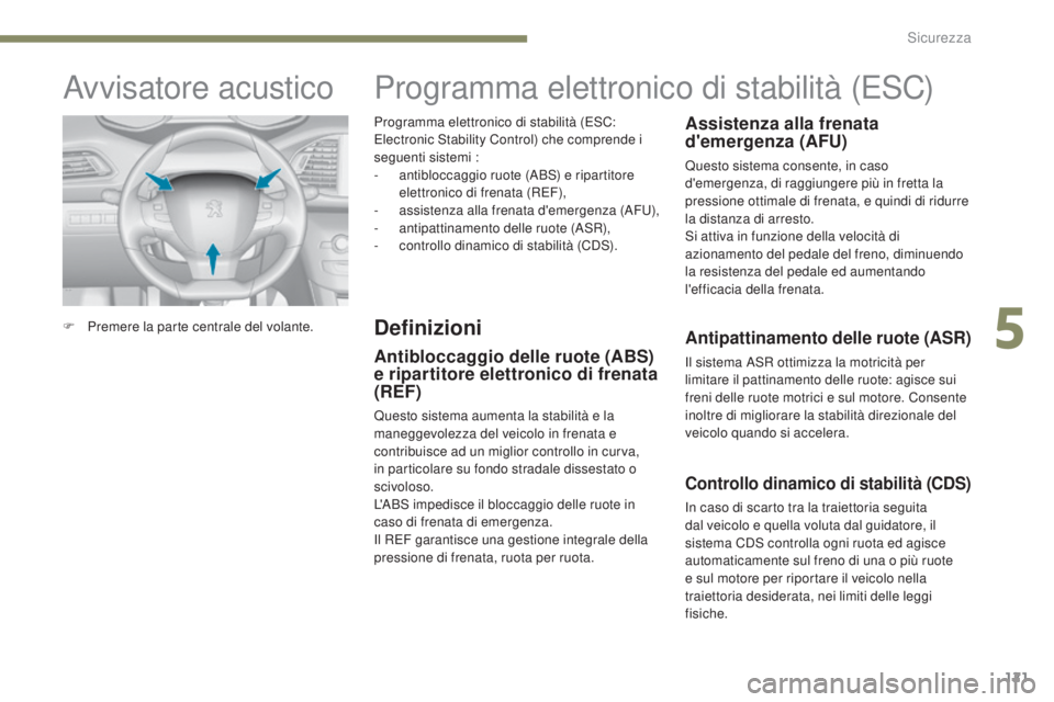 Peugeot 308 2017  Manuale del proprietario (in Italian) 121
308_it_Chap05_securite_ed01-2016
Programma elettronico di stabilità (eSC: el
ectronic Stability Control) che comprende i 
seguenti sistemi :
-
 an

tibloccaggio ruote (ABS) e ripartitore 
elettro