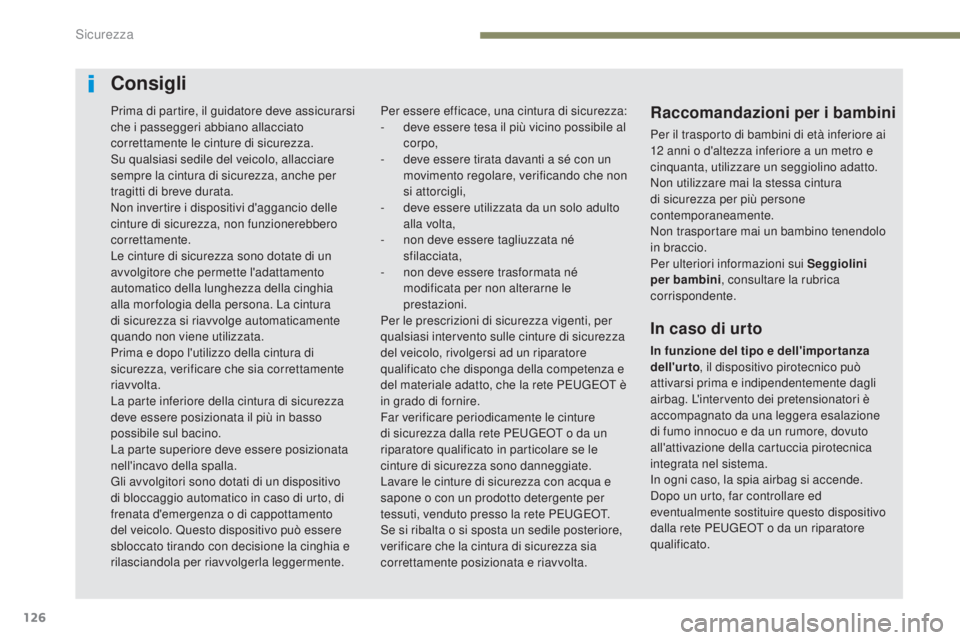 Peugeot 308 2017  Manuale del proprietario (in Italian) 126
308_it_Chap05_securite_ed01-2016
Consigli
Raccomandazioni per i bambini
Per il trasporto di bambini di età inferiore ai 
12  anni o d'altezza inferiore a un metro e 
cinquanta, utilizzare un 