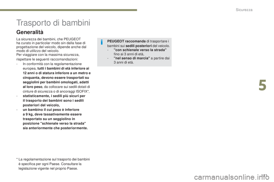 Peugeot 308 2017 Manuale del proprietario (in Italian) 131
308_it_Chap05_securite_ed01-2016
trasporto di bambini
La sicurezza dei bambini, che Peugeot
ha curato in particolar modo sin dalla fase di
progettazione del veicolo, dipende anche dal
modo di Peugeot 308 2017 Manuale del proprietario (in Italian) 131
308_it_Chap05_securite_ed01-2016
trasporto di bambini
La sicurezza dei bambini, che Peugeot
ha curato in particolar modo sin dalla fase di
progettazione del veicolo, dipende anche dal
modo di