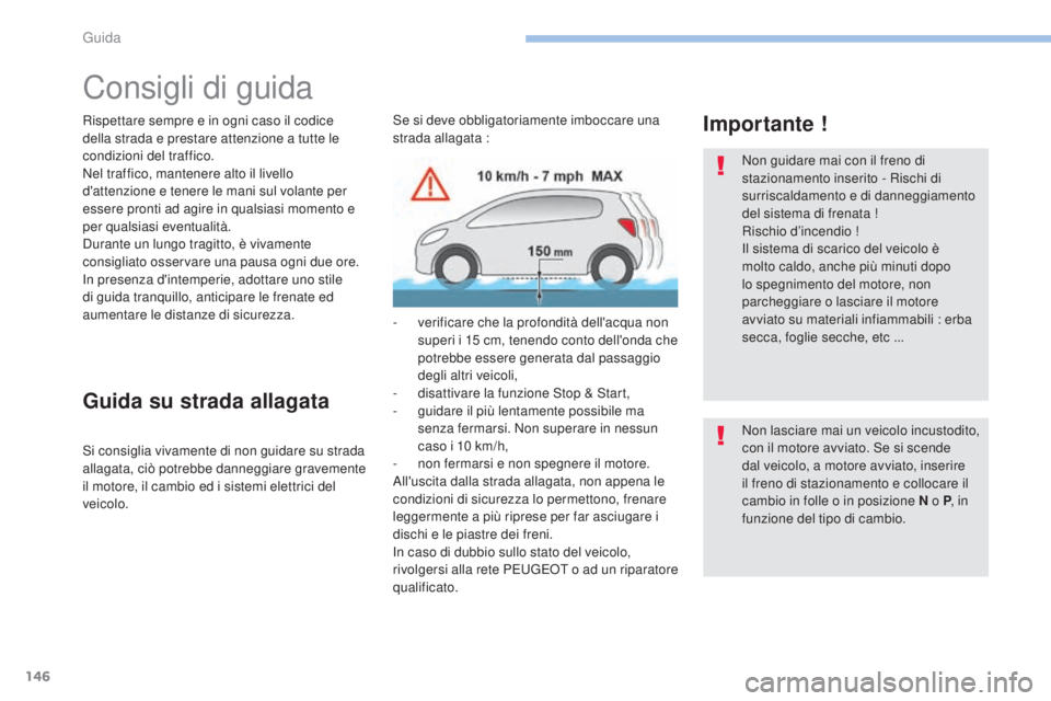 Peugeot 308 2017 Manuale del proprietario (in Italian) 146
308_it_Chap06_conduite_ed01-2016
Consigli di guida
Rispettare sempre e in ogni caso il codice
della strada e prestare attenzione a tutte le
condizioni del traffico.
Nel traffico, mantenere alto Peugeot 308 2017 Manuale del proprietario (in Italian) 146
308_it_Chap06_conduite_ed01-2016
Consigli di guida
Rispettare sempre e in ogni caso il codice
della strada e prestare attenzione a tutte le
condizioni del traffico.
Nel traffico, mantenere alto