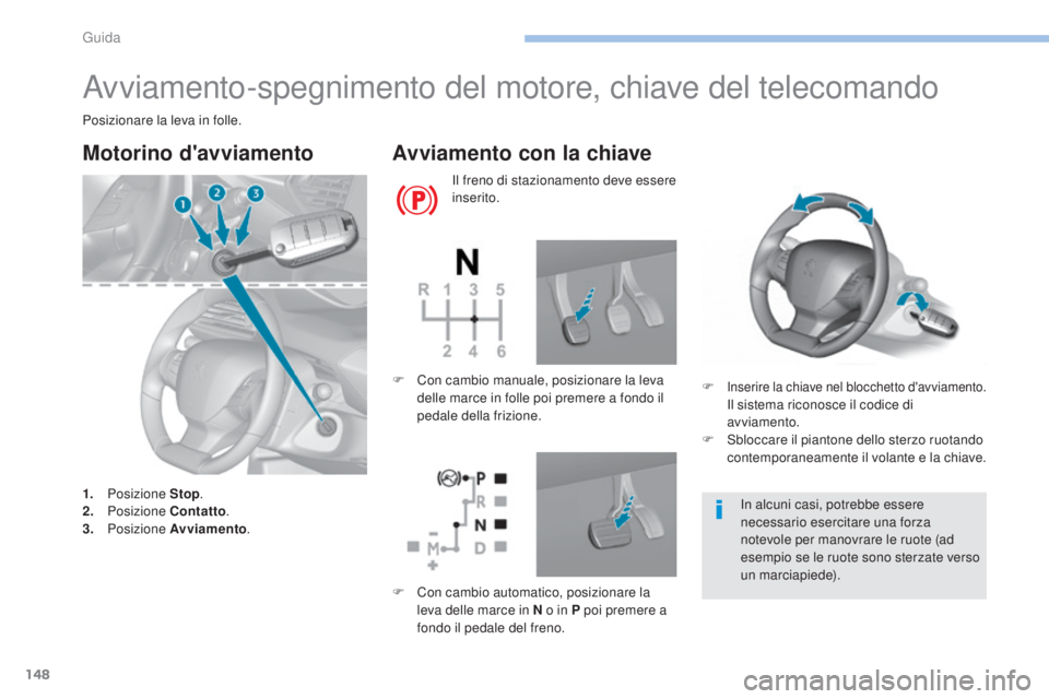 Peugeot 308 2017 Manuale del proprietario (in Italian) 148
308_it_Chap06_conduite_ed01-2016
Avviamento-spegnimento del motore, chiave del telecomando
Posizionare la leva in folle.
Motorino d'avviamento
1. Posizione Stop.
2. P osizione Contatto .
3.
Peugeot 308 2017 Manuale del proprietario (in Italian) 148
308_it_Chap06_conduite_ed01-2016
Avviamento-spegnimento del motore, chiave del telecomando
Posizionare la leva in folle.
Motorino d'avviamento
1. Posizione Stop.
2. P osizione Contatto .
3.