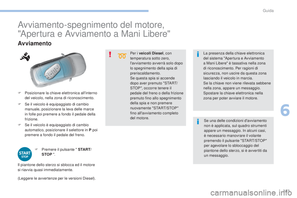 Peugeot 308 2017 Manuale del proprietario (in Italian) 151
308_it_Chap06_conduite_ed01-2016
Per i veicoli Diesel, con
temperatura sotto zero,
l'avviamento avverrà solo dopo
lo spegnimento della spia di
preriscaldamento.
Se questa spia si accende Peugeot 308 2017 Manuale del proprietario (in Italian) 151
308_it_Chap06_conduite_ed01-2016
Per i veicoli Diesel, con
temperatura sotto zero,
l'avviamento avverrà solo dopo
lo spegnimento della spia di
preriscaldamento.
Se questa spia si accende