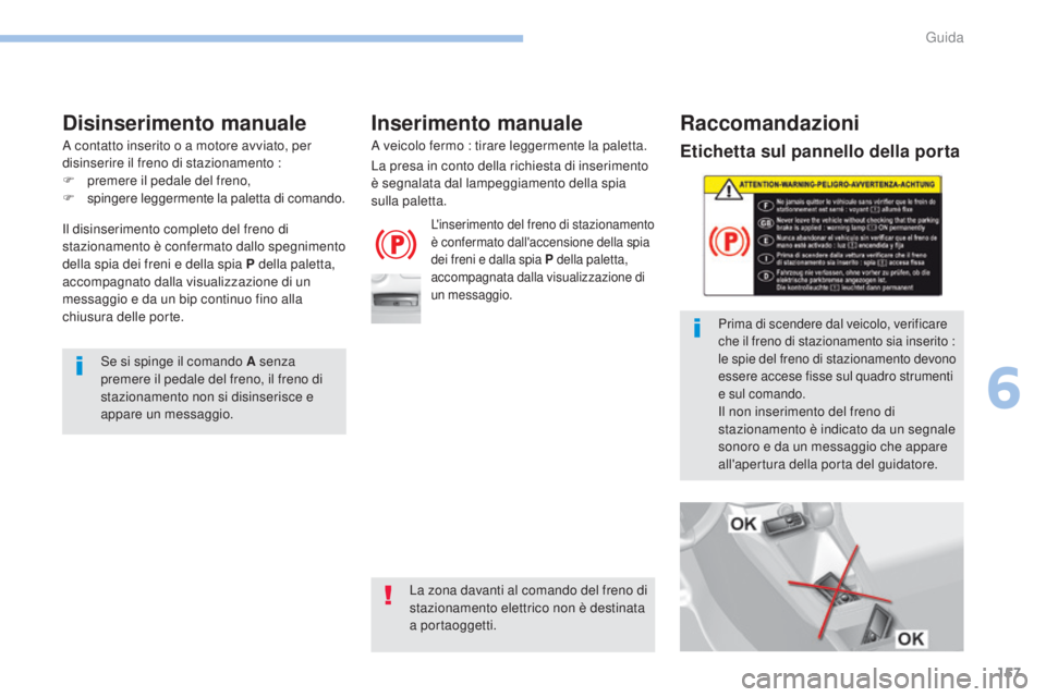 Peugeot 308 2017 Manuale del proprietario (in Italian) 157
308_it_Chap06_conduite_ed01-2016
Etichetta sul pannello della porta
Prima di scendere dal veicolo, verificare
che il freno di stazionamento sia inserito :
le spie del freno di stazionamento devo Peugeot 308 2017 Manuale del proprietario (in Italian) 157
308_it_Chap06_conduite_ed01-2016
Etichetta sul pannello della porta
Prima di scendere dal veicolo, verificare
che il freno di stazionamento sia inserito :
le spie del freno di stazionamento devo