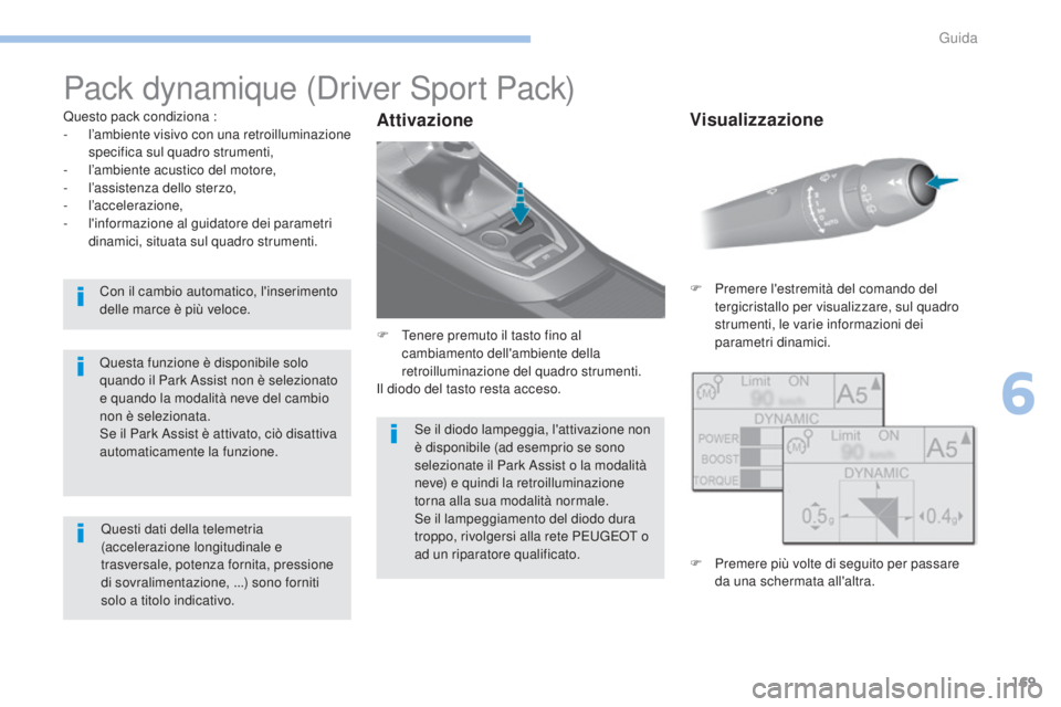 Peugeot 308 2017 Manuale del proprietario (in Italian) 169
308_it_Chap06_conduite_ed01-2016
Pack dynamique (Driver Sport Pack)
Questo pack condiziona :
- l’ambiente visivo con una retroilluminazione
specifica sul quadro strumenti,
-
l
’ambiente ac Peugeot 308 2017 Manuale del proprietario (in Italian) 169
308_it_Chap06_conduite_ed01-2016
Pack dynamique (Driver Sport Pack)
Questo pack condiziona :
- l’ambiente visivo con una retroilluminazione
specifica sul quadro strumenti,
-
l
’ambiente ac