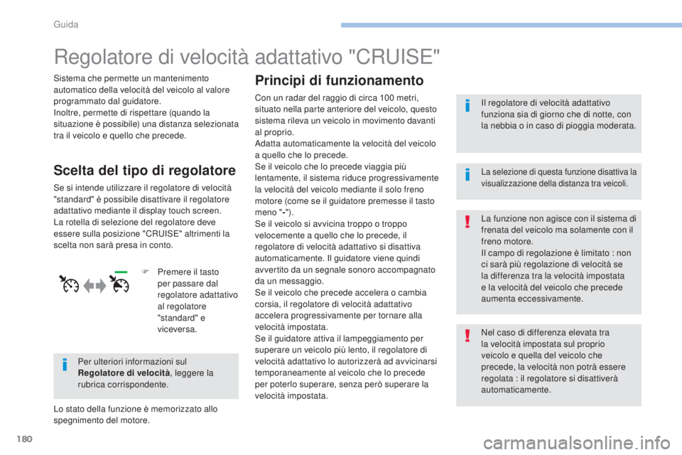 Peugeot 308 2017 Manuale del proprietario (in Italian) 180
308_it_Chap06_conduite_ed01-2016
Regolatore di velocità adattativo "CRuISe"
Sistema che permette un mantenimento
automatico della velocità del veicolo al valore
programmato dal guidato Peugeot 308 2017 Manuale del proprietario (in Italian) 180
308_it_Chap06_conduite_ed01-2016
Regolatore di velocità adattativo "CRuISe"
Sistema che permette un mantenimento
automatico della velocità del veicolo al valore
programmato dal guidato