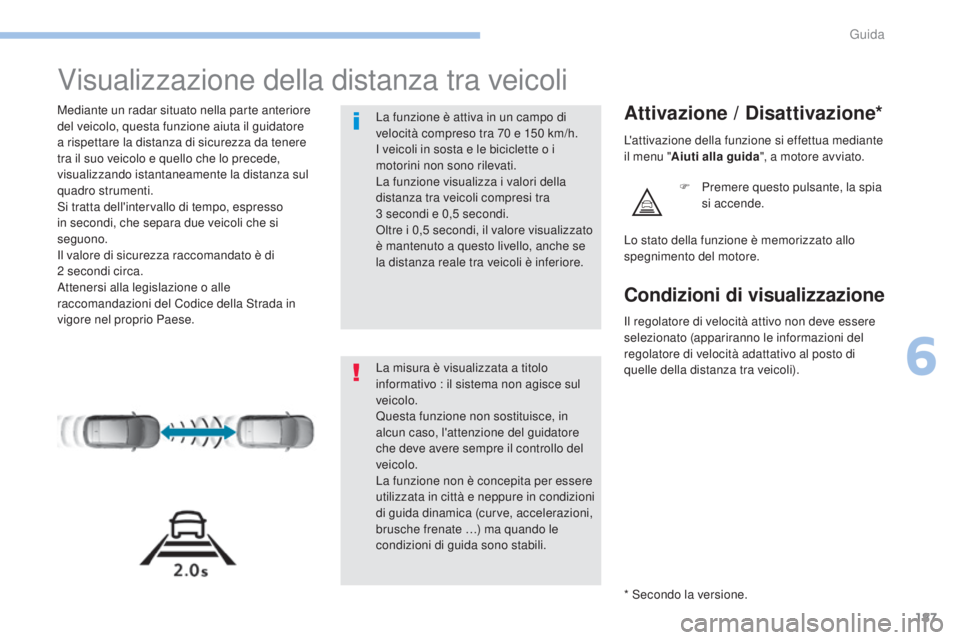 Peugeot 308 2017 Manuale del proprietario (in Italian) 187
308_it_Chap06_conduite_ed01-2016
Visualizzazione della distanza tra veicoli
Mediante un radar situato nella parte anteriore
del veicolo, questa funzione aiuta il guidatore
a rispettare la distan Peugeot 308 2017 Manuale del proprietario (in Italian) 187
308_it_Chap06_conduite_ed01-2016
Visualizzazione della distanza tra veicoli
Mediante un radar situato nella parte anteriore
del veicolo, questa funzione aiuta il guidatore
a rispettare la distan