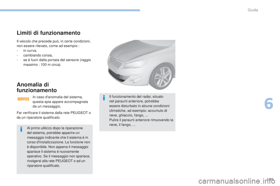 Peugeot 308 2017 Manuale del proprietario (in Italian) 189
308_it_Chap06_conduite_ed01-2016
Il veicolo che precede può, in certe condizioni,
non essere rilevato, come ad esempio :
-
i
n curva,
-
c
ambiando corsia,
-
s
e è fuori dalla portata del Peugeot 308 2017 Manuale del proprietario (in Italian) 189
308_it_Chap06_conduite_ed01-2016
Il veicolo che precede può, in certe condizioni,
non essere rilevato, come ad esempio :
-
i
n curva,
-
c
ambiando corsia,
-
s
e è fuori dalla portata del