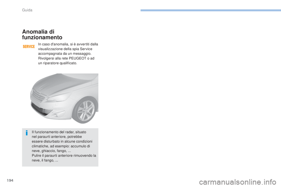 Peugeot 308 2017 Manuale del proprietario (in Italian) 194
308_it_Chap06_conduite_ed01-2016
Anomalia di
funzionamento
In caso d'anomalia, si è avvertiti dalla
visualizzazione della spia Service
accompagnata da un messaggio.
Rivolgersi alla rete P Peugeot 308 2017 Manuale del proprietario (in Italian) 194
308_it_Chap06_conduite_ed01-2016
Anomalia di
funzionamento
In caso d'anomalia, si è avvertiti dalla
visualizzazione della spia Service
accompagnata da un messaggio.
Rivolgersi alla rete P