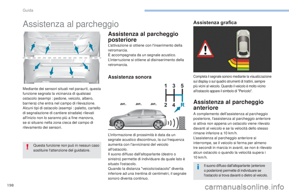 Peugeot 308 2017 Manuale del proprietario (in Italian) 198
308_it_Chap06_conduite_ed01-2016
Mediante dei sensori situati nel paraurti, questa
funzione segnala la vicinanza di qualsiasi
ostacolo (esempi : pedone, veicolo, albero,
barriera) che entra nel Peugeot 308 2017 Manuale del proprietario (in Italian) 198
308_it_Chap06_conduite_ed01-2016
Mediante dei sensori situati nel paraurti, questa
funzione segnala la vicinanza di qualsiasi
ostacolo (esempi : pedone, veicolo, albero,
barriera) che entra nel