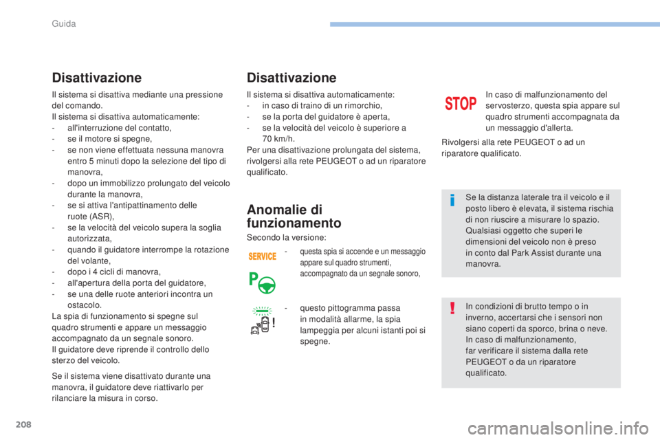 Peugeot 308 2017 Manuale del proprietario (in Italian) 208
308_it_Chap06_conduite_ed01-2016
Il sistema si disattiva mediante una pressione
del comando.
Il sistema si disattiva automaticamente:
-
a
ll'interruzione del contatto,
-
s
e il motore si Peugeot 308 2017 Manuale del proprietario (in Italian) 208
308_it_Chap06_conduite_ed01-2016
Il sistema si disattiva mediante una pressione
del comando.
Il sistema si disattiva automaticamente:
-
a
ll'interruzione del contatto,
-
s
e il motore si