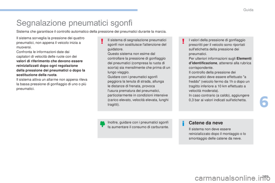 Peugeot 308 2017 Manuale del proprietario (in Italian) 209
308_it_Chap06_conduite_ed01-2016
Segnalazione pneumatici sgonfi
Il sistema sorveglia la pressione dei quattro
pneumatici, non appena il veicolo inizia a
muoversi.
Confronta le informazioni date Peugeot 308 2017 Manuale del proprietario (in Italian) 209
308_it_Chap06_conduite_ed01-2016
Segnalazione pneumatici sgonfi
Il sistema sorveglia la pressione dei quattro
pneumatici, non appena il veicolo inizia a
muoversi.
Confronta le informazioni date