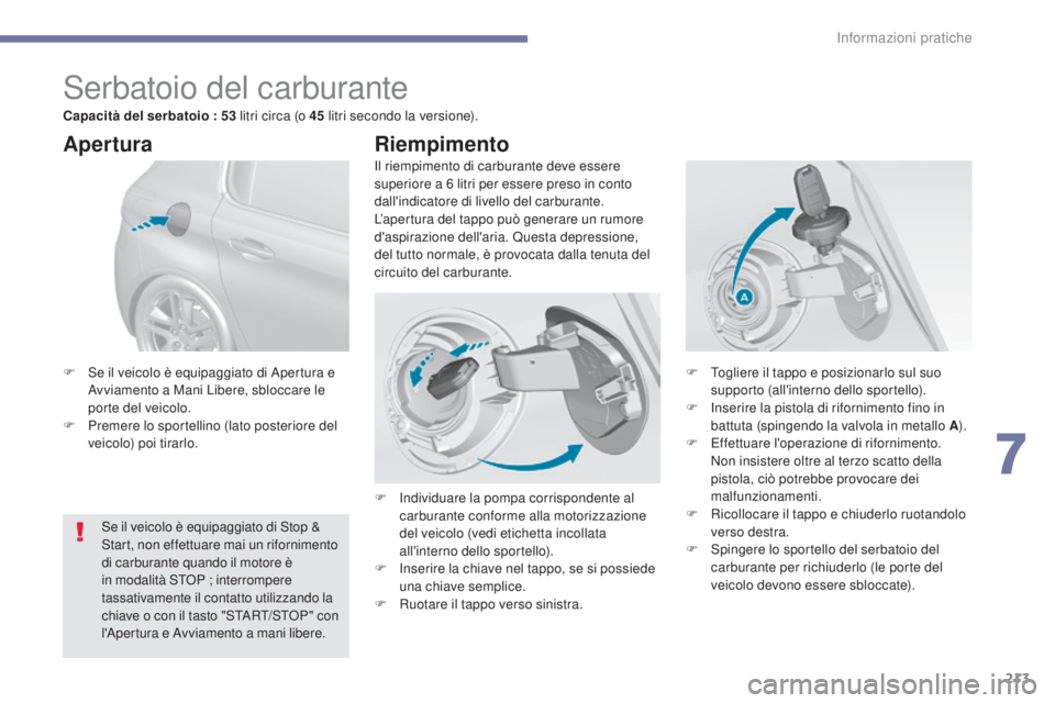 Peugeot 308 2017 Manuale del proprietario (in Italian) 213
308_it_Chap07_info-pratiques_ed01-2016
Serbatoio del carburante
Il riempimento di carburante deve essere
superiore a 6 litri per essere preso in conto
dall'indicatore di livello del carbura Peugeot 308 2017 Manuale del proprietario (in Italian) 213
308_it_Chap07_info-pratiques_ed01-2016
Serbatoio del carburante
Il riempimento di carburante deve essere
superiore a 6 litri per essere preso in conto
dall'indicatore di livello del carbura