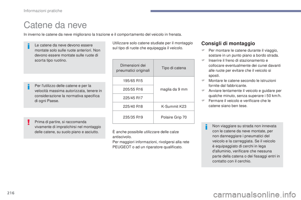 Peugeot 308 2017 Manuale del proprietario (in Italian) 216
308_it_Chap07_info-pratiques_ed01-2016
Catene da neve
In inverno le catene da neve migliorano la trazione e il comportamento del veicolo in frenata.Le catene da neve devono essere
montate solo su Peugeot 308 2017 Manuale del proprietario (in Italian) 216
308_it_Chap07_info-pratiques_ed01-2016
Catene da neve
In inverno le catene da neve migliorano la trazione e il comportamento del veicolo in frenata.Le catene da neve devono essere
montate solo su