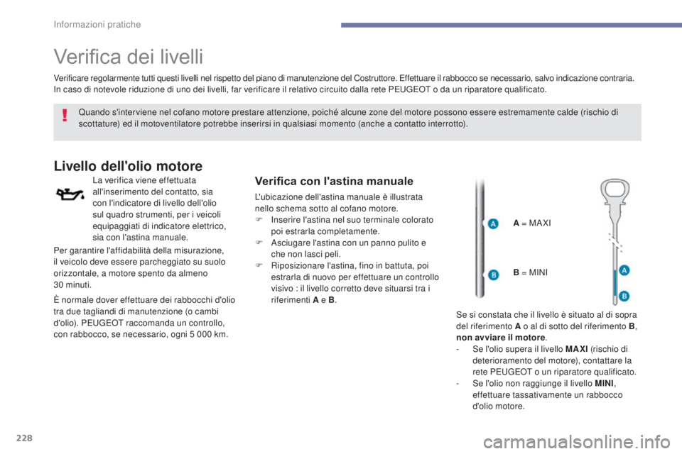 Peugeot 308 2017 Manuale del proprietario (in Italian) 228
308_it_Chap07_info-pratiques_ed01-2016
Verifica dei livelli
Quando s'interviene nel cofano motore prestare attenzione, poiché alcune zone del motore possono essere estremamente calde (rischio Peugeot 308 2017 Manuale del proprietario (in Italian) 228
308_it_Chap07_info-pratiques_ed01-2016
Verifica dei livelli
Quando s'interviene nel cofano motore prestare attenzione, poiché alcune zone del motore possono essere estremamente calde (rischio