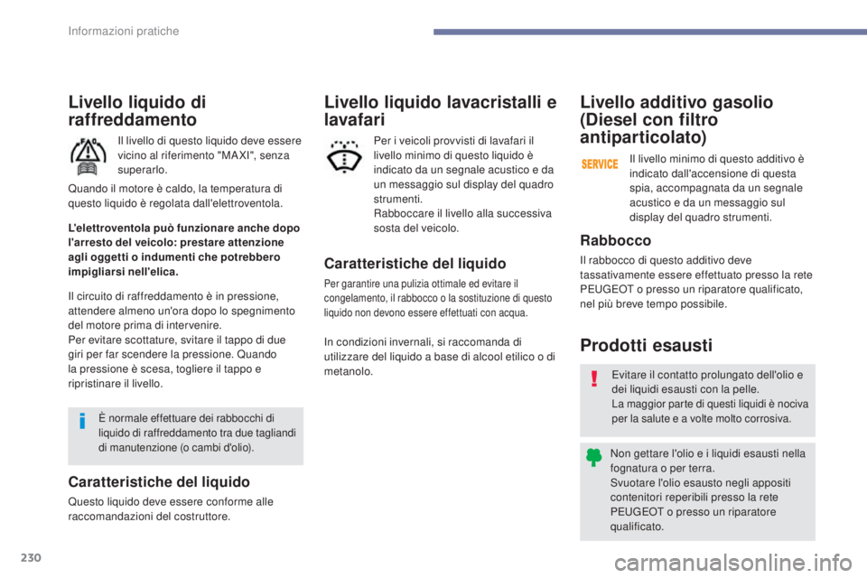 Peugeot 308 2017 Manuale del proprietario (in Italian) 230
308_it_Chap07_info-pratiques_ed01-2016
Livello liquido di
raffreddamento
Il livello di questo liquido deve essere
vicino al riferimento "MA XI", senza
superarlo.
Il circuito di raffredd Peugeot 308 2017 Manuale del proprietario (in Italian) 230
308_it_Chap07_info-pratiques_ed01-2016
Livello liquido di
raffreddamento
Il livello di questo liquido deve essere
vicino al riferimento "MA XI", senza
superarlo.
Il circuito di raffredd