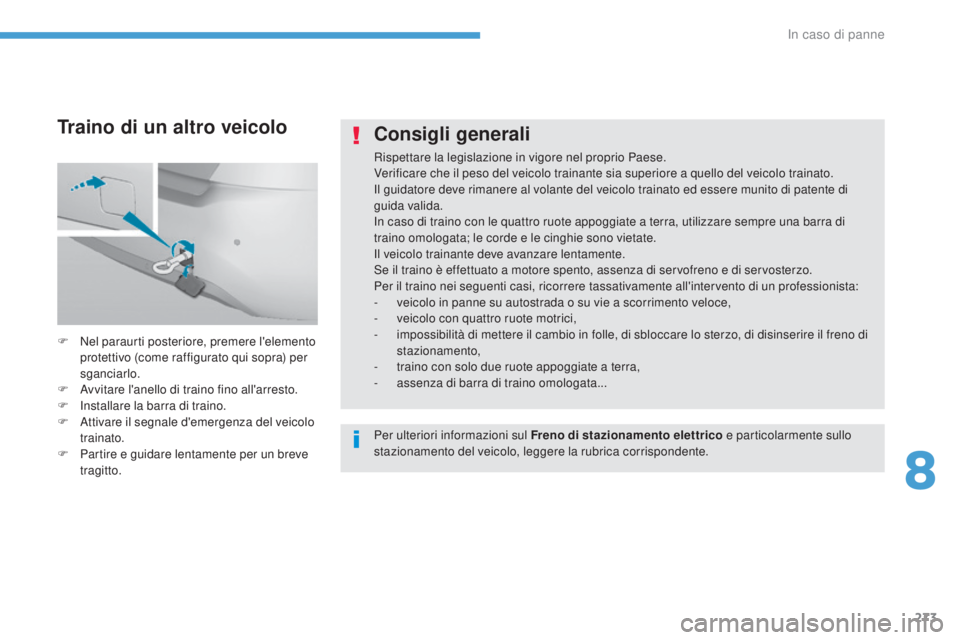 Peugeot 308 2017 Manuale del proprietario (in Italian) 273
308_it_Chap08_en-cas-de-panne_ed01-2016
Consigli generali
Rispettare la legislazione in vigore nel proprio Paese.
Verificare che il peso del veicolo trainante sia superiore a quello del veicolo tr Peugeot 308 2017 Manuale del proprietario (in Italian) 273
308_it_Chap08_en-cas-de-panne_ed01-2016
Consigli generali
Rispettare la legislazione in vigore nel proprio Paese.
Verificare che il peso del veicolo trainante sia superiore a quello del veicolo tr
