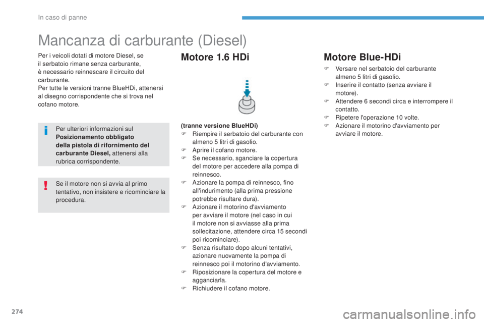 Peugeot 308 2017 Manuale del proprietario (in Italian) 274
308_it_Chap08_en-cas-de-panne_ed01-2016
Per i veicoli dotati di motore Diesel, se
il serbatoio rimane senza carburante,
è necessario reinnescare il circuito del
carburante.
Per tutte le versio Peugeot 308 2017 Manuale del proprietario (in Italian) 274
308_it_Chap08_en-cas-de-panne_ed01-2016
Per i veicoli dotati di motore Diesel, se
il serbatoio rimane senza carburante,
è necessario reinnescare il circuito del
carburante.
Per tutte le versio