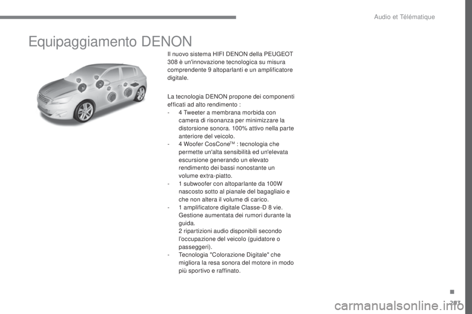 Peugeot 308 2017 Manuale del proprietario (in Italian) 293
308_it_Chap10a_DeNoN_ed01-2016
equipaggiamento DeNoN
Il nuovo sistema HIFI DeNoN della Pe ugeot
308 è un'innovazione tecnologica su misura
comprendente 9
altoparlanti e un amplificator Peugeot 308 2017 Manuale del proprietario (in Italian) 293
308_it_Chap10a_DeNoN_ed01-2016
equipaggiamento DeNoN
Il nuovo sistema HIFI DeNoN della Pe ugeot
308 è un'innovazione tecnologica su misura
comprendente 9
altoparlanti e un amplificator