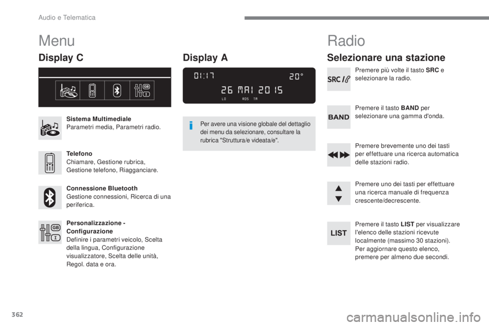 Peugeot 308 2017  Manuale del proprietario (in Italian) 362
308_it_Chap10c_RD45_ed01-2016
Menu
Display C
Sistema Multimediale
Parametri media, Parametri radio.
Telefono
Chiamare, g
e
 stione rubrica, 
ge

stione telefono, Riagganciare.
Connessione Bluetoot