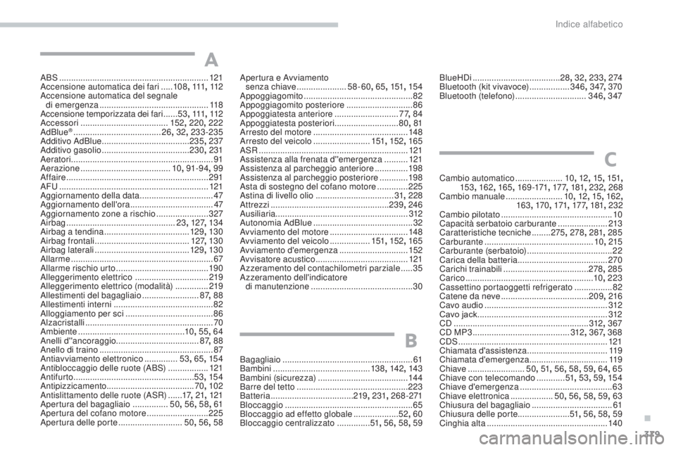Peugeot 308 2017  Manuale del proprietario (in Italian) 379
308_it_Chap11_index-alpha_ed01-2016
ABS ...............................................................121
Accensione automatica dei fari   .....108 , 111 , 112
Accensione automatica del segnale  