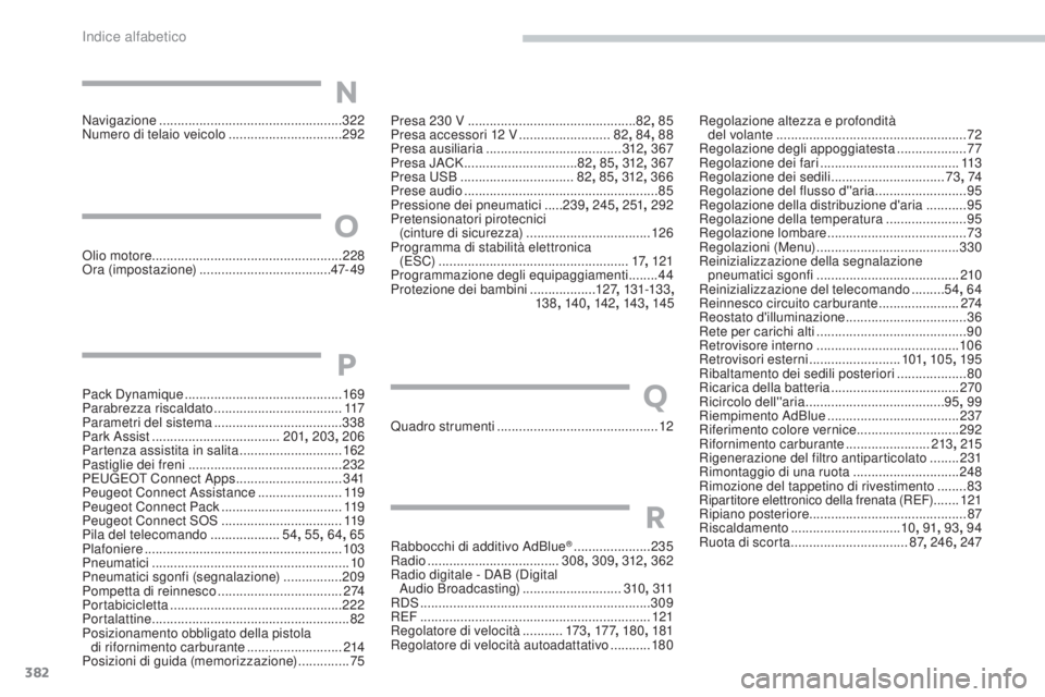 Peugeot 308 2017  Manuale del proprietario (in Italian) 382
308_it_Chap11_index-alpha_ed01-2016
Presa 230 V ..............................................8 2, 85
Presa accessori 12 V  .........................82, 84 , 88
Presa ausiliaria
 

...............
