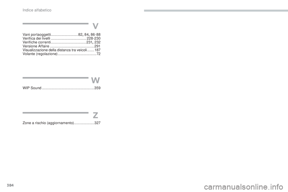 Peugeot 308 2017  Manuale del proprietario (in Italian) 384
308_it_Chap11_index-alpha_ed01-2016
Vani portaoggetti...........................82, 84 , 86-88
Verifica dei livelli ................................... 2
28-230
Verifiche correnti
 

.............