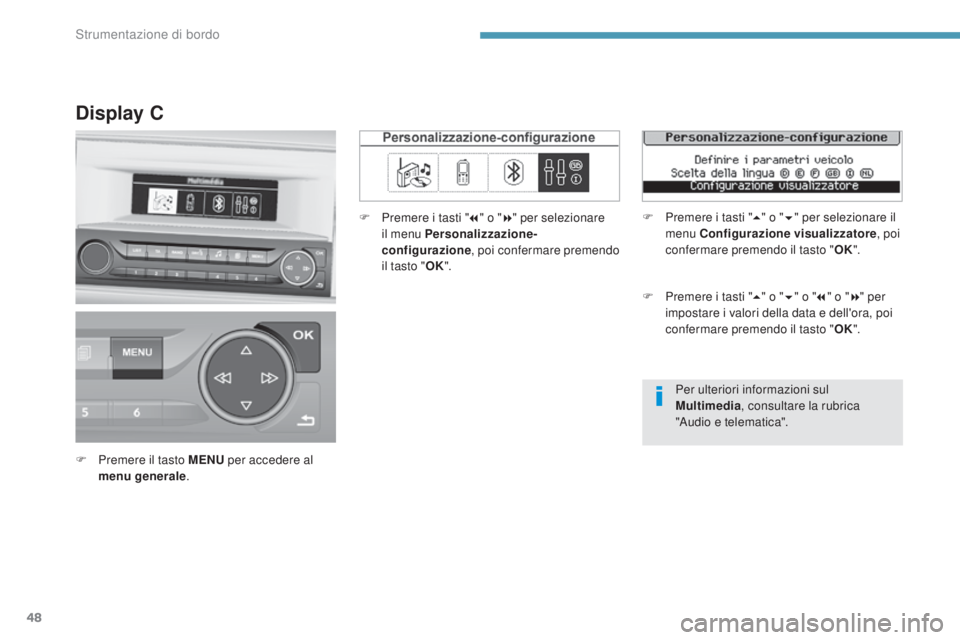 Peugeot 308 2017 Manuale del proprietario (in Italian) 48
Per ulteriori informazioni sul
Multimedia, consultare la rubrica
"Audio e telematica".
Display C
F Premere il tasto MENU per accedere al
menu generale . F
P
remere i tasti "
7 Peugeot 308 2017 Manuale del proprietario (in Italian) 48
Per ulteriori informazioni sul
Multimedia, consultare la rubrica
"Audio e telematica".
Display C
F Premere il tasto MENU per accedere al
menu generale . F
P
remere i tasti "
7
