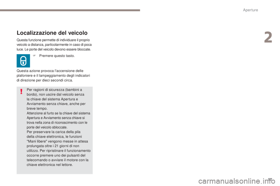 Peugeot 308 2017 Manuale del proprietario (in Italian) 57
308_it_Chap02_ouvertures_ed01-2016
Questa funzione permette di individuare il proprio
veicolo a distanza, particolarmente in caso di poca
luce. Le porte del veicolo devono essere bloccate.
Locali Peugeot 308 2017 Manuale del proprietario (in Italian) 57
308_it_Chap02_ouvertures_ed01-2016
Questa funzione permette di individuare il proprio
veicolo a distanza, particolarmente in caso di poca
luce. Le porte del veicolo devono essere bloccate.
Locali
