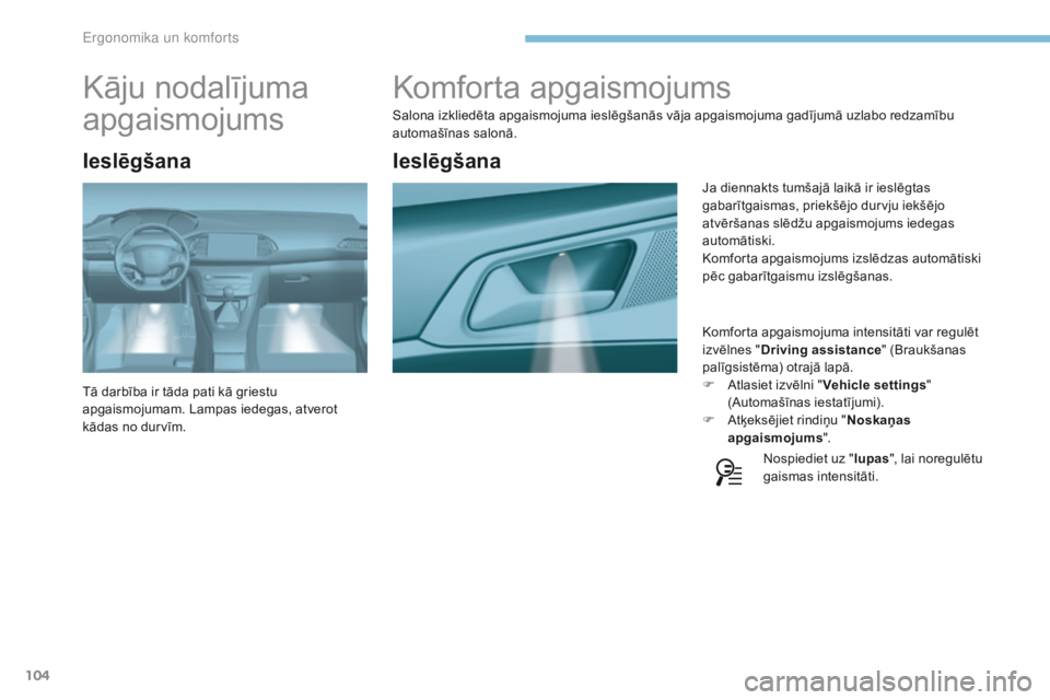 Peugeot 308 2017 Īpašnieka rokasgrāmata (in Latvian) 104
308_lv_Chap03_ergonomie-et-confort_ed01-2016
Komforta apgaismojums
Salona izkliedēta apgaismojuma ieslēgšanās vāja apgaismojuma gadījumā uzlabo redzamību
automašīnas salonā.Komforta ap Peugeot 308 2017 Īpašnieka rokasgrāmata (in Latvian) 104
308_lv_Chap03_ergonomie-et-confort_ed01-2016
Komforta apgaismojums
Salona izkliedēta apgaismojuma ieslēgšanās vāja apgaismojuma gadījumā uzlabo redzamību
automašīnas salonā.Komforta ap
