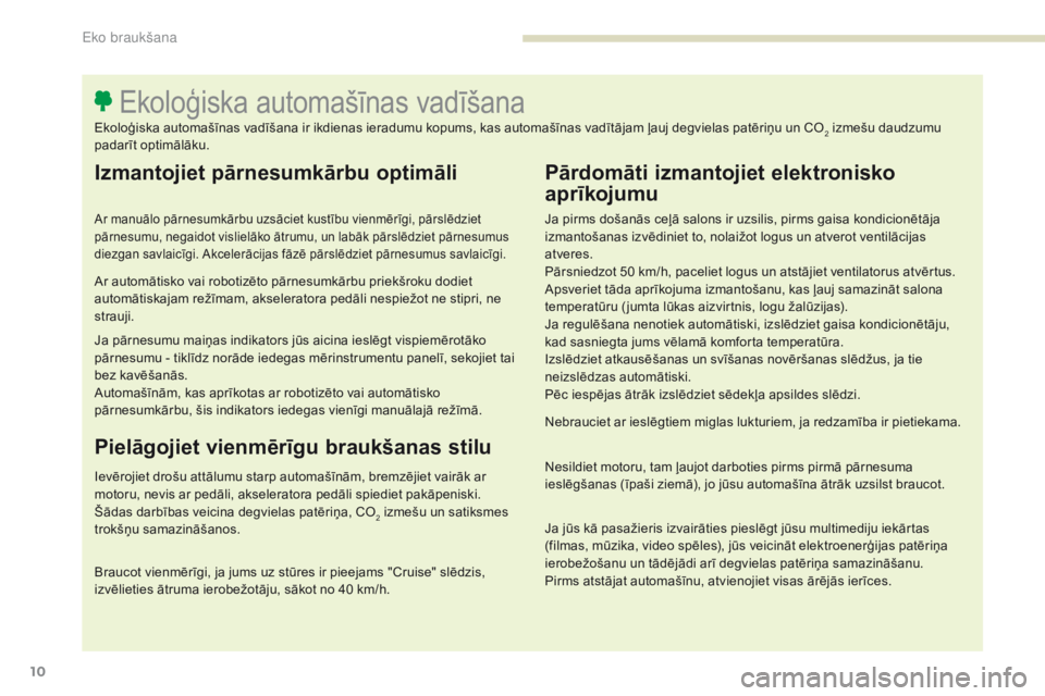 Peugeot 308 2017 Īpašnieka rokasgrāmata (in Latvian) 10
308_lv_Chap00c_eco-conduite_ed01-2016
Izmantojiet pārnesumkārbu optimāli
Ar manuālo pārnesumkārbu uzsāciet kustību vienmērīgi, pārslēdziet
pārnesumu, negaidot vislielāko ātrumu, un Peugeot 308 2017 Īpašnieka rokasgrāmata (in Latvian) 10
308_lv_Chap00c_eco-conduite_ed01-2016
Izmantojiet pārnesumkārbu optimāli
Ar manuālo pārnesumkārbu uzsāciet kustību vienmērīgi, pārslēdziet
pārnesumu, negaidot vislielāko ātrumu, un