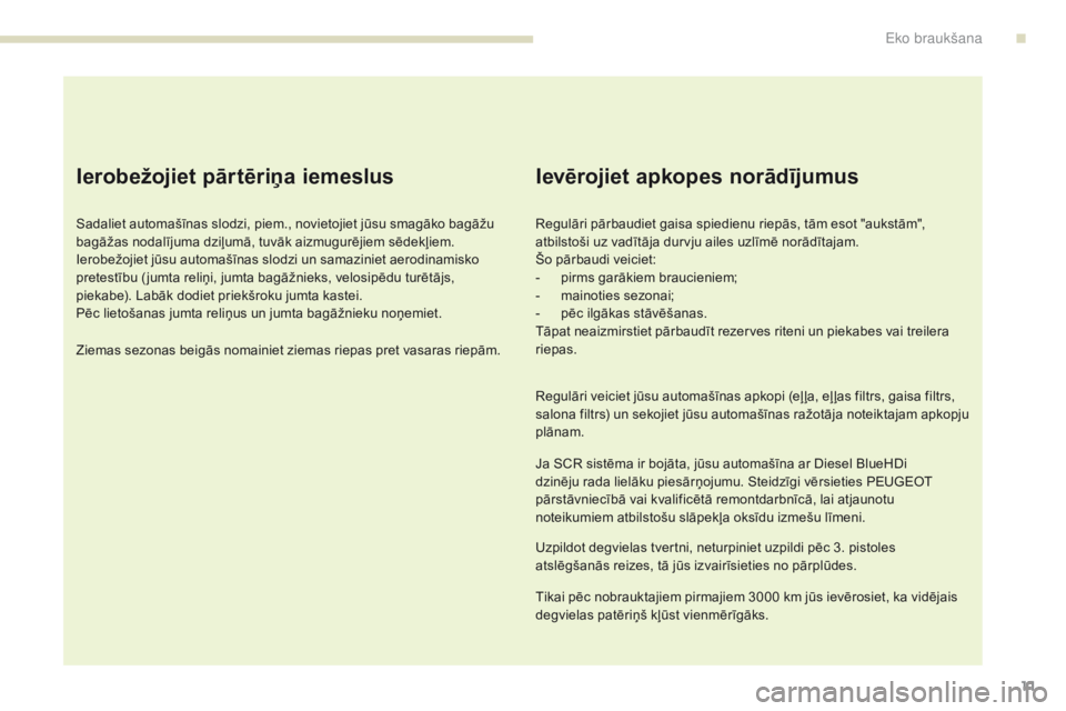 Peugeot 308 2017 Īpašnieka rokasgrāmata (in Latvian) 11
308_lv_Chap00c_eco-conduite_ed01-2016
Ierobežojiet pārtēriņa iemeslus
Sadaliet automašīnas slodzi, piem., novietojiet jūsu smagāko bagāžu
bagāžas nodalījuma dziļumā, tuvāk aizmugur Peugeot 308 2017 Īpašnieka rokasgrāmata (in Latvian) 11
308_lv_Chap00c_eco-conduite_ed01-2016
Ierobežojiet pārtēriņa iemeslus
Sadaliet automašīnas slodzi, piem., novietojiet jūsu smagāko bagāžu
bagāžas nodalījuma dziļumā, tuvāk aizmugur