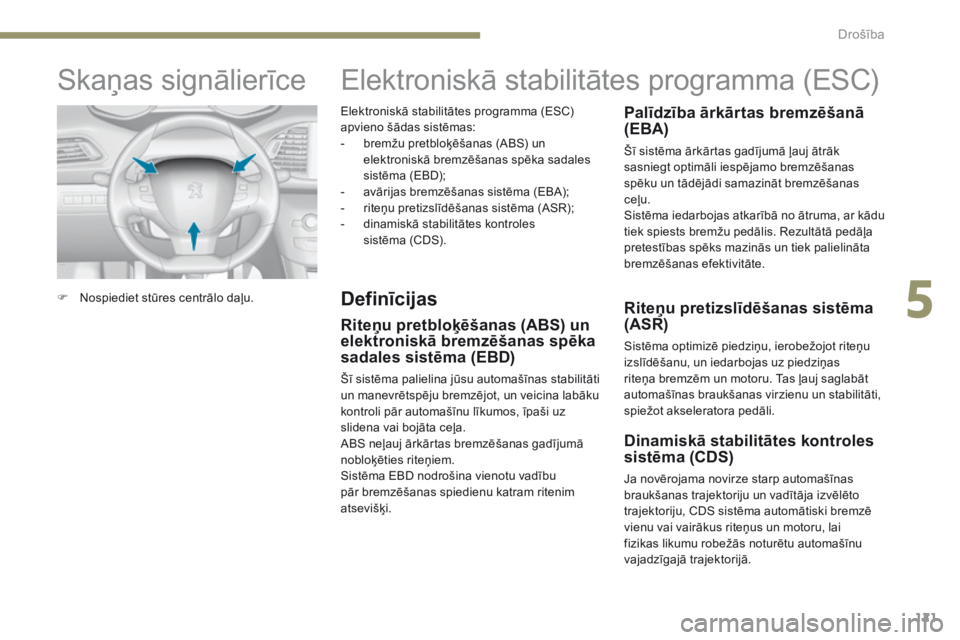 Peugeot 308 2017 Īpašnieka rokasgrāmata (in Latvian) 121
308_lv_Chap05_securite_ed01-2016
Elektroniskā stabilitātes programma (ESC)
apvieno šādas sistēmas:
-
b
remžu pretbloķēšanas (ABS) un
elektroniskā bremzēšanas spēka sadales
sistē Peugeot 308 2017 Īpašnieka rokasgrāmata (in Latvian) 121
308_lv_Chap05_securite_ed01-2016
Elektroniskā stabilitātes programma (ESC)
apvieno šādas sistēmas:
-
b
remžu pretbloķēšanas (ABS) un
elektroniskā bremzēšanas spēka sadales
sistē
