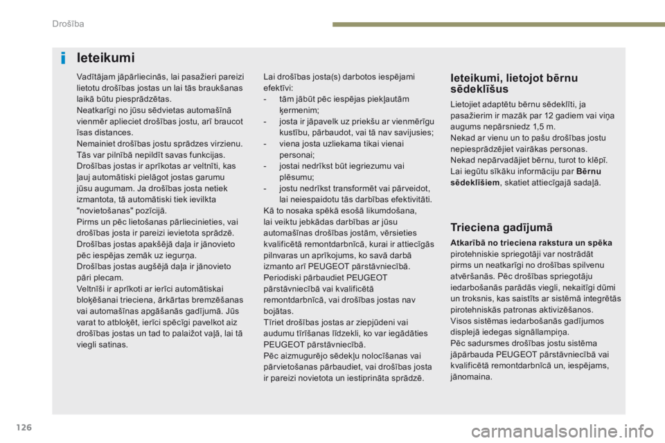 Peugeot 308 2017 Īpašnieka rokasgrāmata (in Latvian) 126
308_lv_Chap05_securite_ed01-2016
Ieteikumi
Ieteikumi, lietojot bērnu
sēdeklīšus
Lietojiet adaptētu bērnu sēdeklīti, ja
pasažierim ir mazāk par 12 gadiem vai viņa
augums nepārsniedz Peugeot 308 2017 Īpašnieka rokasgrāmata (in Latvian) 126
308_lv_Chap05_securite_ed01-2016
Ieteikumi
Ieteikumi, lietojot bērnu
sēdeklīšus
Lietojiet adaptētu bērnu sēdeklīti, ja
pasažierim ir mazāk par 12 gadiem vai viņa
augums nepārsniedz