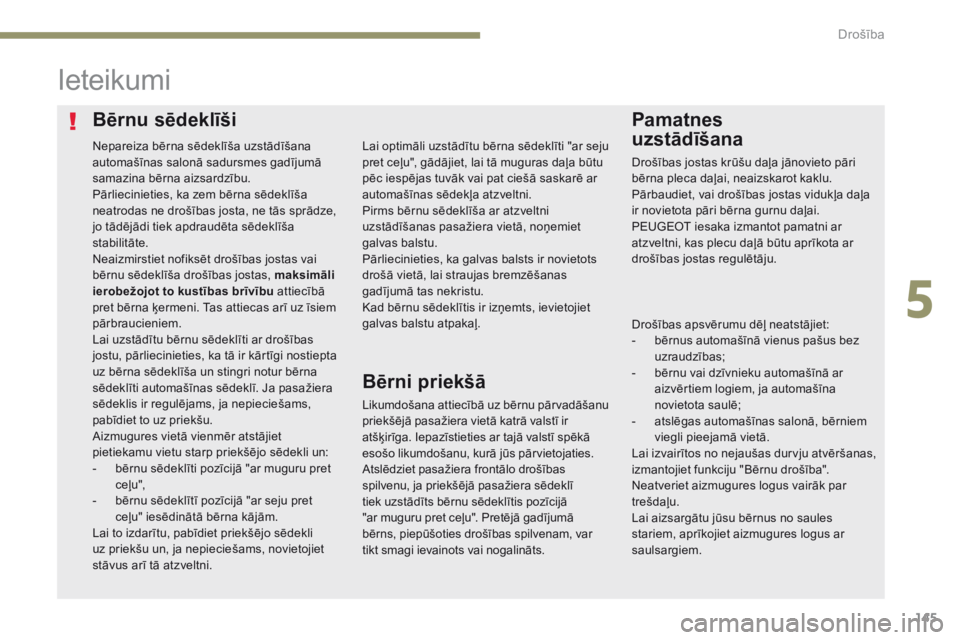 Peugeot 308 2017  Īpašnieka rokasgrāmata (in Latvian) 145
308_lv_Chap05_securite_ed01-2016
Bērnu sēdeklīšiPamatnes  
uzstādīšana
Ieteikumi
Likumdošana attiecībā uz bērnu pārvadāšanu 
priekšējā pasažiera vietā katrā valstī ir 
atšķi