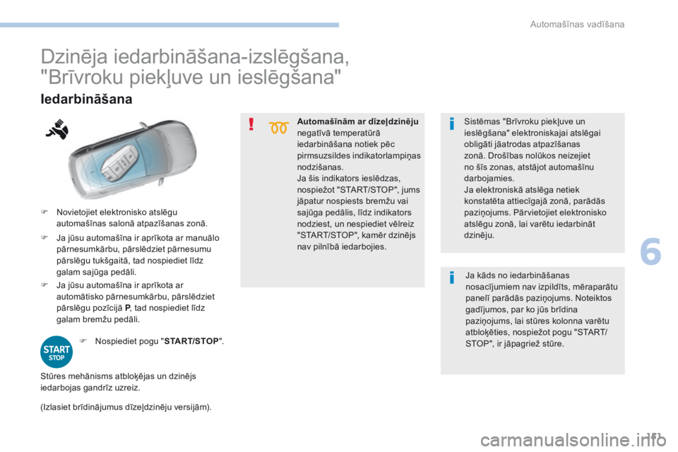 Peugeot 308 2017  Īpašnieka rokasgrāmata (in Latvian) 151
308_lv_Chap06_conduite_ed01-2016
Automašīnām ar dīzeļdzinēju 
negatīvā temperatūrā 
iedarbināšana notiek pēc 
pirmsuzsildes indikatorlampiņas 
nodzišanas.
Ja šis indikators ieslēd