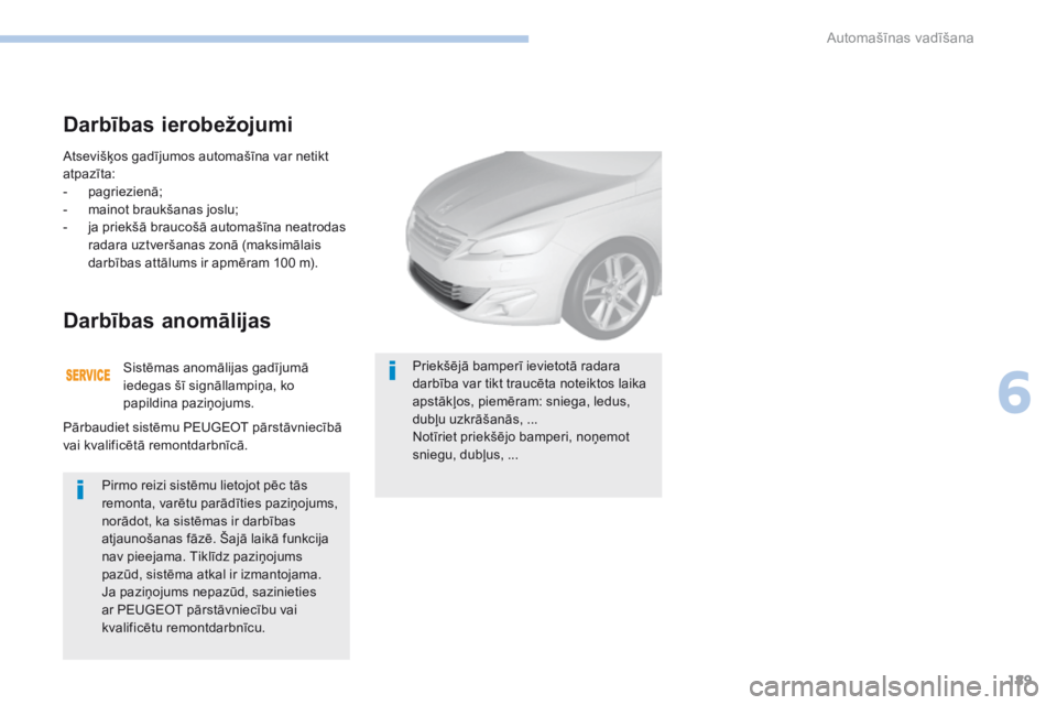 Peugeot 308 2017 Īpašnieka rokasgrāmata (in Latvian) 189
308_lv_Chap06_conduite_ed01-2016
Atsevišķos gadījumos automašīna var netikt
atpazīta:
-
pag
riezienā;
-
m
ainot braukšanas joslu;
-
j
a priekšā braucošā automašīna neatrodas Peugeot 308 2017 Īpašnieka rokasgrāmata (in Latvian) 189
308_lv_Chap06_conduite_ed01-2016
Atsevišķos gadījumos automašīna var netikt
atpazīta:
-
pag
riezienā;
-
m
ainot braukšanas joslu;
-
j
a priekšā braucošā automašīna neatrodas