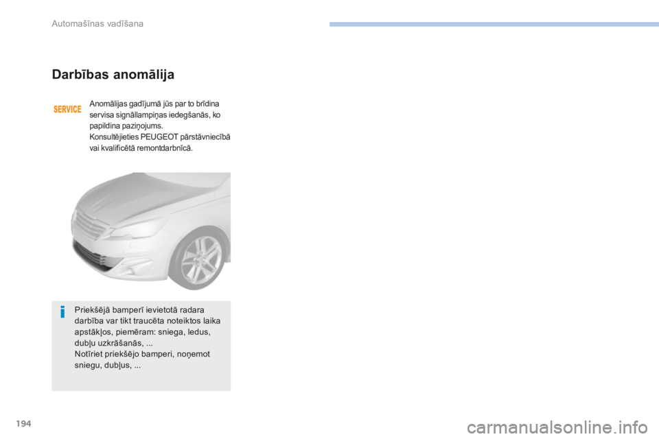 Peugeot 308 2017 Īpašnieka rokasgrāmata (in Latvian) 194
308_lv_Chap06_conduite_ed01-2016
Darbības anomālija
Anomālijas gadījumā jūs par to brīdina
servisa signāllampiņas iedegšanās, ko
papildina paziņojums.
Konsultējieties PEUGEOT pārst Peugeot 308 2017 Īpašnieka rokasgrāmata (in Latvian) 194
308_lv_Chap06_conduite_ed01-2016
Darbības anomālija
Anomālijas gadījumā jūs par to brīdina
servisa signāllampiņas iedegšanās, ko
papildina paziņojums.
Konsultējieties PEUGEOT pārst