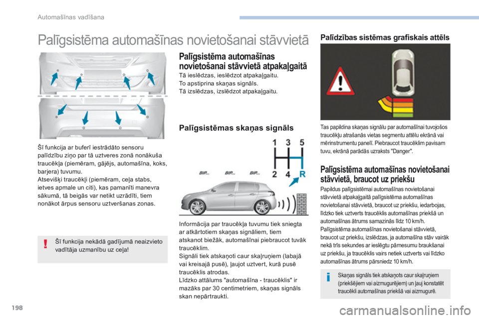Peugeot 308 2017 Īpašnieka rokasgrāmata (in Latvian) 198
308_lv_Chap06_conduite_ed01-2016
Šī funkcija ar buferī iestrādāto sensoru
palīdzību ziņo par tā uztveres zonā nonākuša
traucēkļa (piemēram, gājējs, automašīna, koks,
barjera) Peugeot 308 2017 Īpašnieka rokasgrāmata (in Latvian) 198
308_lv_Chap06_conduite_ed01-2016
Šī funkcija ar buferī iestrādāto sensoru
palīdzību ziņo par tā uztveres zonā nonākuša
traucēkļa (piemēram, gājējs, automašīna, koks,
barjera)