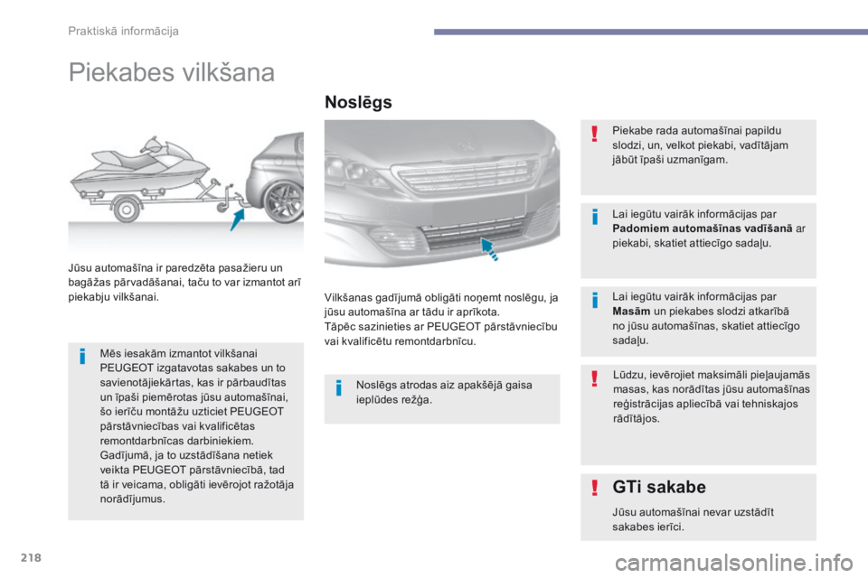 Peugeot 308 2017 Īpašnieka rokasgrāmata (in Latvian) 218
308_lv_Chap07_info-pratiques_ed01-2016
Piekabes vilkšana
Mēs iesakām izmantot vilkšanai
PEUGEOT izgatavotas sakabes un to
savienotājiekārtas, kas ir pārbaudītas
un īpaši piemērotas j Peugeot 308 2017 Īpašnieka rokasgrāmata (in Latvian) 218
308_lv_Chap07_info-pratiques_ed01-2016
Piekabes vilkšana
Mēs iesakām izmantot vilkšanai
PEUGEOT izgatavotas sakabes un to
savienotājiekārtas, kas ir pārbaudītas
un īpaši piemērotas j