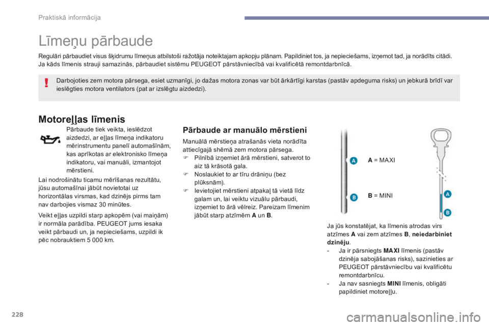 Peugeot 308 2017 Īpašnieka rokasgrāmata (in Latvian) 228
308_lv_Chap07_info-pratiques_ed01-2016
Līmeņu pārbaude
Darbojoties zem motora pārsega, esiet uzmanīgi, jo dažas motora zonas var būt ārkārtīgi karstas (pastāv apdeguma risks) un jebkur Peugeot 308 2017 Īpašnieka rokasgrāmata (in Latvian) 228
308_lv_Chap07_info-pratiques_ed01-2016
Līmeņu pārbaude
Darbojoties zem motora pārsega, esiet uzmanīgi, jo dažas motora zonas var būt ārkārtīgi karstas (pastāv apdeguma risks) un jebkur