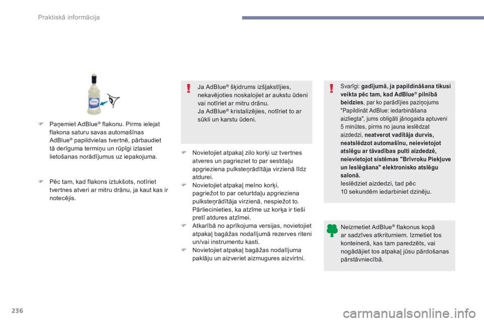 Peugeot 308 2017 Īpašnieka rokasgrāmata (in Latvian) 236
308_lv_Chap07_info-pratiques_ed01-2016
Neizmetiet AdBlue® flakonus kopā
ar sadzīves atkritumiem. Izmetiet tos
konteinerā, kas tam paredzēts, vai
nogādājiet tos atpakaļ jūsu pārdošana Peugeot 308 2017 Īpašnieka rokasgrāmata (in Latvian) 236
308_lv_Chap07_info-pratiques_ed01-2016
Neizmetiet AdBlue® flakonus kopā
ar sadzīves atkritumiem. Izmetiet tos
konteinerā, kas tam paredzēts, vai
nogādājiet tos atpakaļ jūsu pārdošana