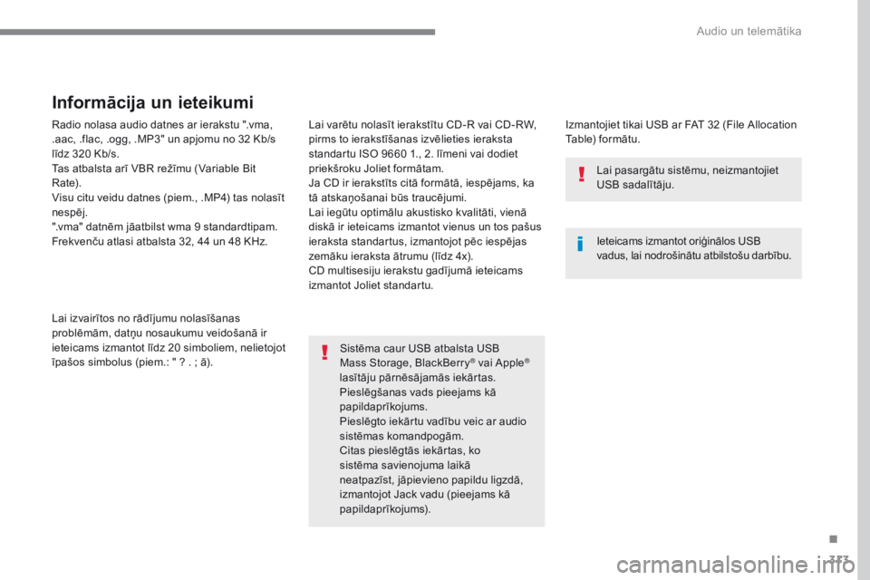 Peugeot 308 2017 Īpašnieka rokasgrāmata (in Latvian) 313
308_lv_Chap10b_SMEGplus_ed01-2016
Radio nolasa audio datnes ar ierakstu ".vma,
.aac, .flac, .ogg, .MP3" un apjomu no 32 Kb/s
līdz 320 Kb/s.
Tas atbalsta arī VBR režīmu (Variable Bit Peugeot 308 2017 Īpašnieka rokasgrāmata (in Latvian) 313
308_lv_Chap10b_SMEGplus_ed01-2016
Radio nolasa audio datnes ar ierakstu ".vma,
.aac, .flac, .ogg, .MP3" un apjomu no 32 Kb/s
līdz 320 Kb/s.
Tas atbalsta arī VBR režīmu (Variable Bit