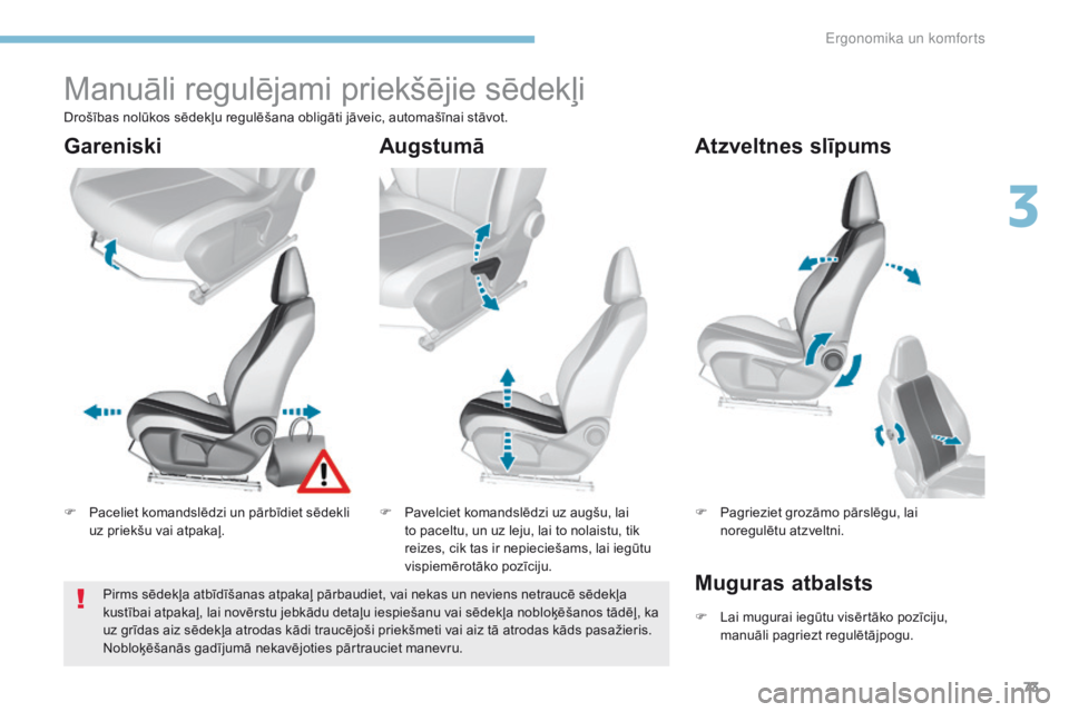 Peugeot 308 2017 Īpašnieka rokasgrāmata (in Latvian) 73
308_lv_Chap03_ergonomie-et-confort_ed01-2016
Manuāli regulējami priekšējie sēdekļi
F Paceliet komandslēdzi un pārbīdiet sēdekli uz priekšu vai atpakaļ. F
P avelciet komandslēdzi uz au Peugeot 308 2017 Īpašnieka rokasgrāmata (in Latvian) 73
308_lv_Chap03_ergonomie-et-confort_ed01-2016
Manuāli regulējami priekšējie sēdekļi
F Paceliet komandslēdzi un pārbīdiet sēdekli uz priekšu vai atpakaļ. F
P avelciet komandslēdzi uz au
