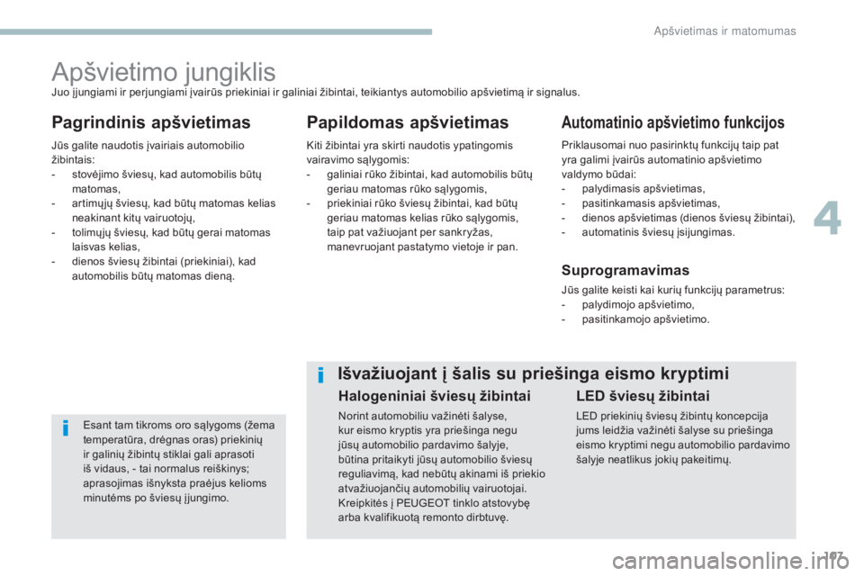 Peugeot 308 2017 Savininko vadovas (in Lithuanian) 107
308_lt_Chap04_eclairage-et-visibilite_ed01-2016
Apšvietimo jungiklis
Pagrindinis apšvietimasPapildomas apšvietimasAutomatinio apšvietimo funkcijos
Esant tam tikroms oro sąlygoms (žema
tempe Peugeot 308 2017 Savininko vadovas (in Lithuanian) 107
308_lt_Chap04_eclairage-et-visibilite_ed01-2016
Apšvietimo jungiklis
Pagrindinis apšvietimasPapildomas apšvietimasAutomatinio apšvietimo funkcijos
Esant tam tikroms oro sąlygoms (žema
tempe